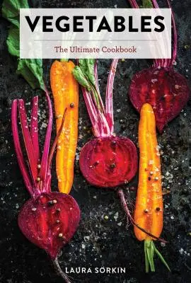 Legume: Cea mai bună carte de bucate cu peste 300 de rețete delicioase pe bază de plante (Carte de bucate cu alimente naturale, preparate pe bază de legume, gătit - Vegetables: The Ultimate Cookbook Featuring 300+ Delicious Plant-Based Recipes (Natural Foods Cookbook, Vegetable Dishes, Cooking