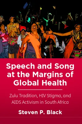 Vorbire și cântec la marginea sănătății globale: Tradiția Zulu, stigmatizarea HIV și activismul împotriva SIDA în Africa de Sud - Speech and Song at the Margins of Global Health: Zulu Tradition, HIV Stigma, and AIDS Activism in South Africa
