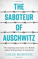 Sabotorul de la Auschwitz - Povestea adevărată și inspirată a unui soldat britanic ținut prizonier la Auschwitz - Saboteur of Auschwitz - The Inspiring True Story of a British Soldier Held Prisoner in Auschwitz