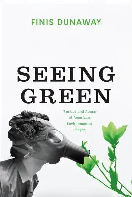 Seeing Green: Utilizarea și abuzul imaginilor ecologice americane - Seeing Green: The Use and Abuse of American Environmental Images