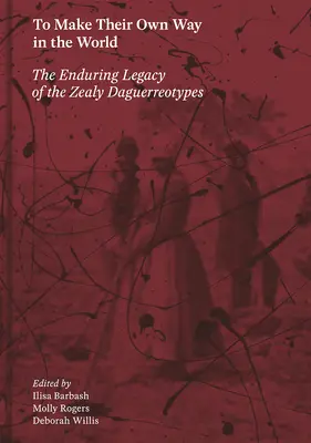 Pentru a-și face propriul drum în lume: Moștenirea durabilă a Daguerrotipurilor Zealy - To Make Their Own Way in the World: The Enduring Legacy of the Zealy Daguerreotypes