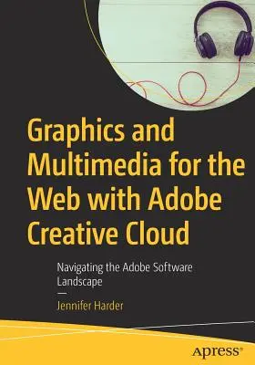 Grafică și multimedia pentru web cu Adobe Creative Cloud: Navigarea în peisajul software-ului Adobe - Graphics and Multimedia for the Web with Adobe Creative Cloud: Navigating the Adobe Software Landscape