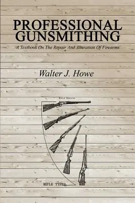 Professional Gunsmithing: A Textbook on the Repair and Alteration of Firearms (Fierărie profesională: un manual despre repararea și modificarea armelor de foc) - Professional Gunsmithing: A Textbook On The Repair And Alteration Of Firearms