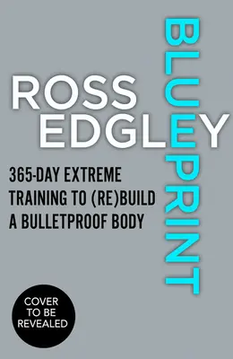Blueprint: Antrenament extrem de 365 de zile pentru a (re)construi un corp Bulletproof - Blueprint: 365-Day Extreme Training to (Re)Build a Bulletproof Body