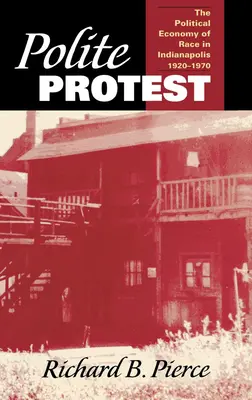 Polite Protest: Economia politică a rasei în Indianapolis, 1920-1970 - Polite Protest: The Political Economy of Race in Indianapolis, 1920-1970