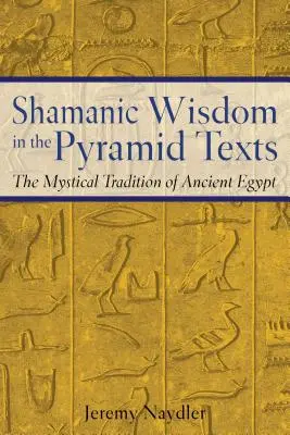 Înțelepciunea șamanică în textele piramidale: Tradiția mistică a Egiptului Antic - Shamanic Wisdom in the Pyramid Texts: The Mystical Tradition of Ancient Egypt