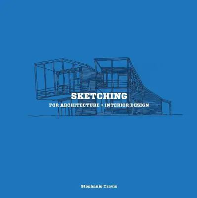 Sketching pentru arhitectură + design interior: Un ghid practic de schițare pentru studenții la arhitectură și design interior - Sketching for Architecture + Interior Design: A Practical Guide on Sketching for Architecture and Interior Design Students