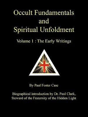 Fundamentele oculte și desăvârșirea spirituală - Volumul 1: Scrieri timpurii - Occult Fundamentals and Spiritual Unfoldment - Volume 1: The Early Writings