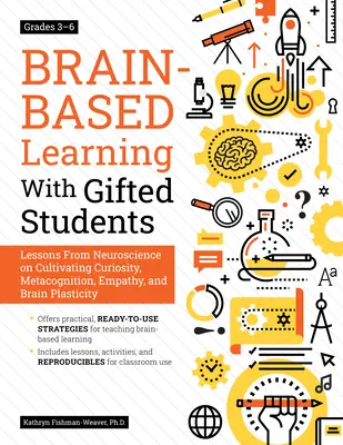 Brain-Based Learning with Gifted Students: Lessons from Neuroscience on Cultivating Curiosity, Metacognition, Empathy, and Brain Plasticity: Grades 3-
