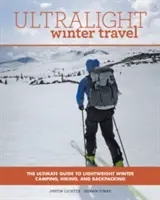 Ultralight Winter Travel: Ghidul final pentru camping, drumeții și excursii de iarnă ușoare - Ultralight Winter Travel: The Ultimate Guide to Lightweight Winter Camping, Hiking, and Backpacking