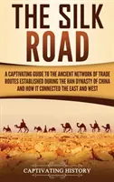 Drumul mătăsii: A Captivating Guide to the Ancient Network of Trade Routes Established during the Han Dynasty of China and How It Conn - The Silk Road: A Captivating Guide to the Ancient Network of Trade Routes Established during the Han Dynasty of China and How It Conn