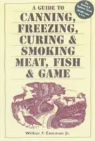 Ghid de conservare, congelare, maturare și afumare a cărnii, peștelui și vânatului (A Guide to Canning, Freezing, Curing, & Smoking Meat, Fish, & Game) - A Guide to Canning, Freezing, Curing, & Smoking Meat, Fish, & Game