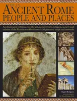 Viața în Roma antică: Oameni și locuri: O referință ilustrată la arta, arhitectura, religia, societatea și cultura lumii romane cu peste 4 - Life in Ancient Rome: People & Places: An Illustrated Reference to the Art, Architecture, Religion, Society and Culture of the Roman World with Over 4
