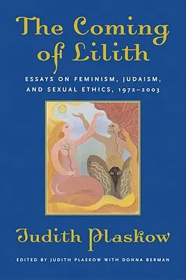 Venirea lui Lilith: Eseuri despre feminism, iudaism și etică sexuală, 1972-2003 - The Coming of Lilith: Essays on Feminism, Judaism, and Sexual Ethics, 1972-2003