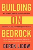 Building on Bedrock: Ce ne pot învăța Sam Walton, Walt Disney și alți mari antreprenori autodidacți despre construirea unor companii valoroase - Building on Bedrock: What Sam Walton, Walt Disney, and Other Great Self-Made Entrepreneurs Can Teach Us about Building Valuable Companies