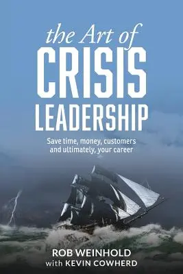 The Art of Crisis Leadership: Salvați timp, bani, clienți și, în cele din urmă, cariera dumneavoastră - The Art of Crisis Leadership: Save Time, Money, Customers and Ultimately, Your Career