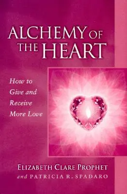 Alchimia inimii: Cum să dai și să primești mai multă iubire - Alchemy of the Heart: How to Give and Receive More Love