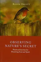 Observarea secretului naturii: Exerciții practice pentru perceperea sufletului și a spiritului - Observing Nature's Secret: Practical Exercises for Perceiving Soul and Spirit