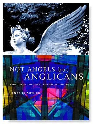 Nu îngeri, ci anglicani: O istorie ilustrată a creștinismului în insulele britanice - Not Angels But Anglicans: An Illustrated History of Christianity in the British Isles