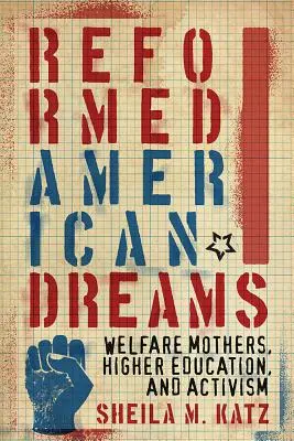 Vise americane reformate: Mame asistate social, învățământ superior și activism - Reformed American Dreams: Welfare Mothers, Higher Education, and Activism