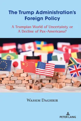 Politica externă a administrației Trump: O lume trumpiană a incertitudinii sau un declin al Pax-Americana? - The Trump Administration's Foreign Policy: A Trumpian World of Uncertainty or a Decline of Pax-Americana?