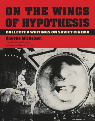 Pe aripile ipotezei: Collected Writings on Soviet Cinema - On the Wings of Hypothesis: Collected Writings on Soviet Cinema