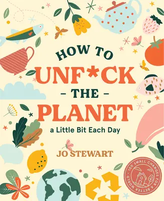 Cum să distrugi planeta un pic în fiecare zi - How to Unf*ck the Planet a Little Bit Each Day