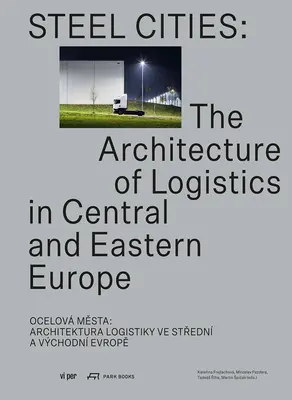 Orașe de oțel: Arhitectura logisticii în Europa Centrală și de Est - Steel Cities: The Architecture of Logistics in Central and Eastern Europe