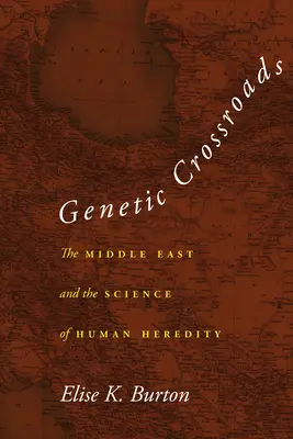 Genetic Crossroads: Orientul Mijlociu și știința eredității umane - Genetic Crossroads: The Middle East and the Science of Human Heredity