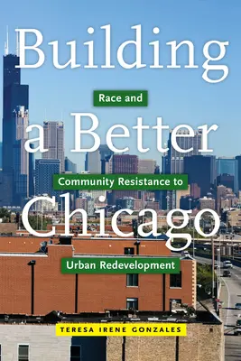 Construirea unui Chicago mai bun: Race and Community Resistance to Urban Redevelopment - Building a Better Chicago: Race and Community Resistance to Urban Redevelopment