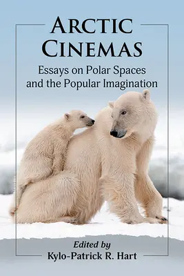 Arctic Cinemas: Eseuri despre spațiile polare și imaginarul popular - Arctic Cinemas: Essays on Polar Spaces and the Popular Imagination