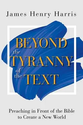 Dincolo de tirania textului: Predica în fața Bibliei pentru a crea o lume nouă - Beyond the Tyranny of the Text: Preaching in Front of the Bible to Create a New World