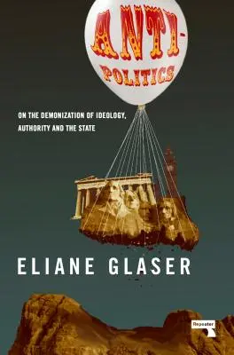 Anti-politica: Despre demonizarea ideologiei, a autorității și a statului - Anti-Politics: On the Demonization of Ideology, Authority and the State