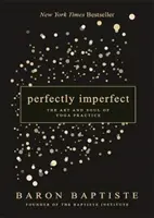 Perfect Imperfect - Arta și sufletul practicii yoga - Perfectly Imperfect - The Art and Soul of Yoga Practice