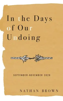 În zilele desfacerii noastre: Septembrie - noiembrie 2020 - In the Days of Our Undoing: September - November 2020