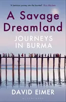 Savage Dreamland - Călătorii în Burma - Savage Dreamland - Journeys in Burma