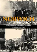 Norwich - Un oraș sfărâmat - Povestea blitzului lui Hitler asupra orașului Norwich și a oamenilor săi, 1942 - Norwich - A Shattered City - The Story of Hitler's Blitz on Norwich and Its People, 1942