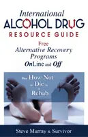 Ghid internațional de resurse pentru alcool și droguri Programe alternative gratuite de recuperare online și offline - plus cum să nu mori la dezintoxicare - International Alcohol Drug Resource Guide Free Alternative Recovery Programs Online and Off - Plus How Not to Die in a Rehab