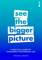 Un ghid practic de filosofie pentru viața de zi cu zi: See the Bigger Picture - A Practical Guide to Philosophy for Everyday Life: See the Bigger Picture