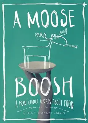 A Moose Boosh: Câteva cuvinte alese despre mâncare - A Moose Boosh: A Few Choice Words about Food