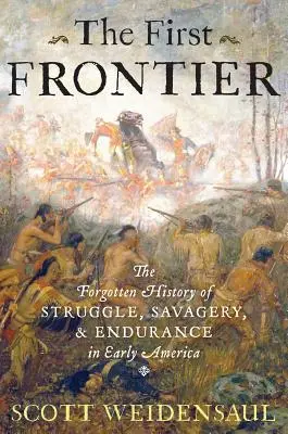 Prima frontieră: Istoria uitată a luptei, sălbăticiei și rezistenței în America timpurie - The First Frontier: The Forgotten History of Struggle, Savagery, and Endurance in Early America