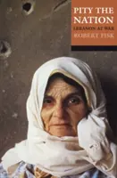 Pity the Nation - Lebanon at War (Fisk Robert (corespondent în Orientul Mijlociu al ziarului The Independent)) - Pity the Nation - Lebanon at War (Fisk Robert (Middle-East correspondent of the Independent))