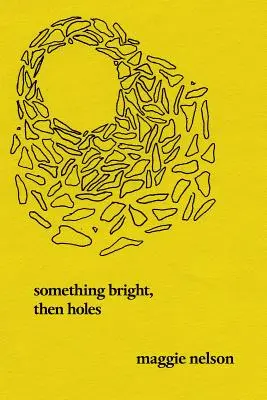 Ceva luminos, apoi găuri: Poezii - Something Bright, Then Holes: Poems