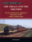 Railway Memories the Trials and the Triumph - A B.R. Motive Power Engineer's Experience of the Steam to Diesel Years