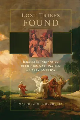 Triburile pierdute regăsite: Indienii israeliți și naționalismul religios în America timpurie - Lost Tribes Found: Israelite Indians and Religious Nationalism in Early America