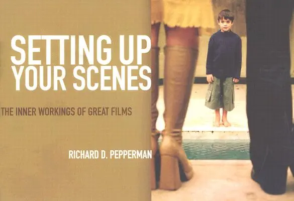 Setting Up Your Scenes: Funcționarea interioară a marilor filme: The Inner Workings of Great Films - Setting Up Your Scenes: The Inner Workings of Great Films