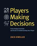 Jucătorii iau decizii: Game Design Essentials and the Art of Understanding Your Players - Players Making Decisions: Game Design Essentials and the Art of Understanding Your Players