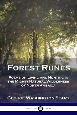 Runele pădurii: Poezii despre viață și vânătoare în sălbăticia naturală puternică a Americii de Nord - Forest Runes: Poems on Living and Hunting in the Mighty Natural Wilderness of North America