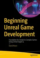 Beginning Unreal Game Development: Bazele pentru jocuri de la simple la complexe folosind Unreal Engine 4 - Beginning Unreal Game Development: Foundation for Simple to Complex Games Using Unreal Engine 4