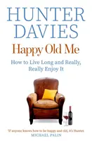 Happy Old Me - Cum să trăiești o viață lungă și să te bucuri cu adevărat de ea - Happy Old Me - How to Live A Long Life, and Really Enjoy It